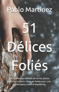 51 D?lices Foli?s: Les meilleures recettes de tartes, pizzas, quiches et pains riches en folate pour une alimentation saine et ?quilibr?e.