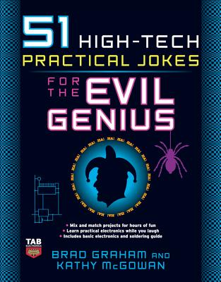 51 High-Tech Practical Jokes for the Evil Genius - Graham, Brad, and McGowan, Kathy