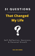 51 Questions That Changed My Life: Self-Reflection, Decisions, & Personal Growth