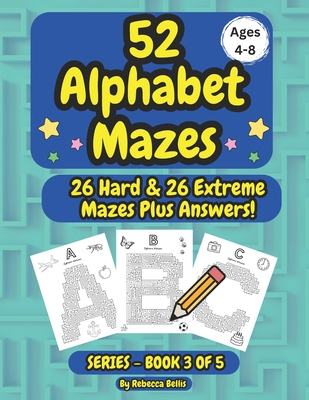 52 Alphabet Maze Puzzles for Kids, Ages 4-8, Book 3: 26 Hard & 26 Extreme Level Alphabet Mazes Plus Answers - Bellis, Rebecca