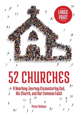 52 Churches: A Yearlong Journey Encountering God, His Church, and Our Common Faith (large print) - DeHaan, Peter