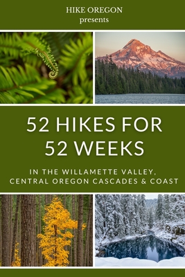 52 Hikes For 52 Weeks: in the Willamette Valley, Central Oregon Cascades & Coast - Oregon, Hike