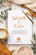 52 Lists for Calm: Journaling Inspiration for Soothing Anxiety and Creating a Peaceful Life