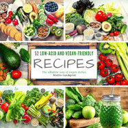 52 low-acid and vegan-friendly recipes: The alkaline way of vegan dishes