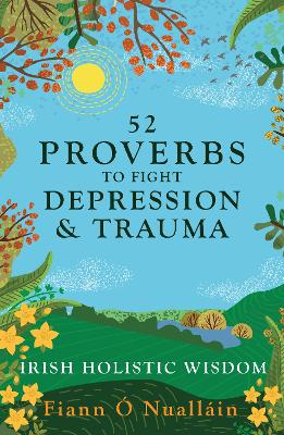 52 Proverbs to Fight Depression and Trauma: Irish Holistic Wisdom -  Nuallin, Fiann