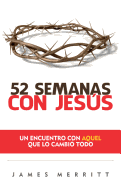 52 Semanas Con Jesus: Un Encuento Con Aquel Que Lo Cambio Todo