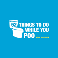 52 Things to Do While You Poo: Poop Puzzles, Hilarious Activities and Toot Trivia to Keep You Occupied: The Original, Bestselling Bathroom Activity Book