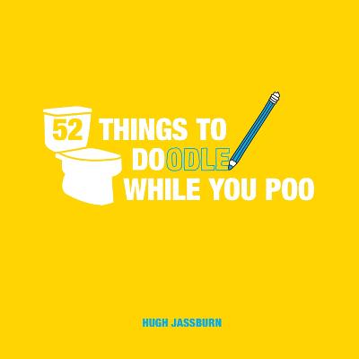 52 Things to Doodle While You Poo: Fun Ideas for Sketching and Drawing While You Dump - Jassburn, Hugh