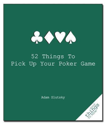 52 Things to Pick Up Your Poker Game - Slutsky, Adam