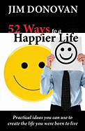 52 Ways to a Happier Life: Practical Ideas You Can Use to Create the Life You Were Born to Live