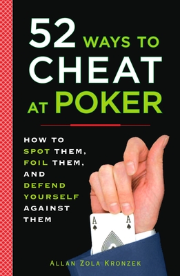 52 Ways to Cheat at Poker: How to Spot Them, Foil Them, and Defend Yourself Against Them - Kronzek, Allan Zola