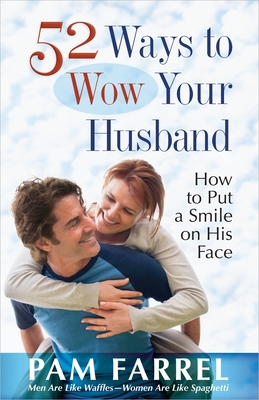 52 Ways to Wow Your Husband: How to Put a Smile on His Face - Farrel, Pam