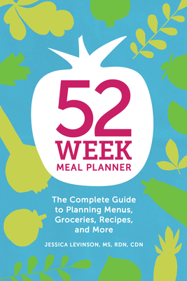 52-Week Meal Planner: The Complete Guide to Planning Menus, Groceries, Recipes, and More - Levinson, Jessica