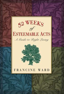 52 Weeks of Esteemable Acts: A Guide to Right Living - Ward, Francine