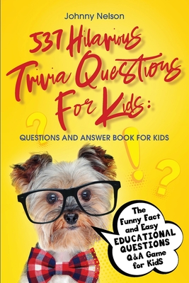 537 Hilarious Trivia Questions for Kids: The Funny Fact and Easy Educational Questions Q&A Game for Kids - Nelson, Johnny