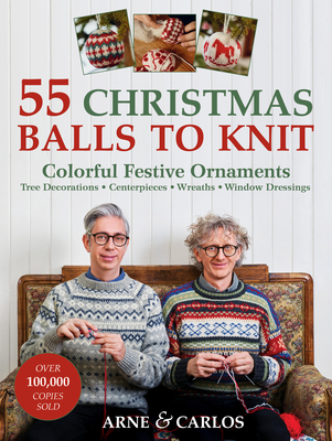 55 Christmas Balls to Knit: Colorful Festive Ornaments, Tree Decorations, Centerpieces, Wreaths, Window Dressings - Nerjordet, Arne, and Zachrison, Carlos