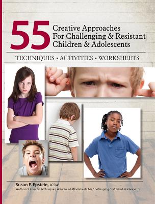 55 Creative Approaches for Challenging & Resistant Children & Adolescents: Techniques, Activities, Worksheets - Epstein, Susan