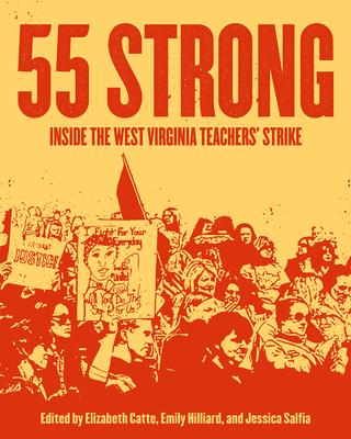 55 Strong: Inside the West Virginia Teachers' Strike - Catte, Elizabeth (Editor), and Salfia, Jessica (Editor)