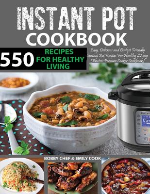 550 Instant Pot Recipes Cookbook: Easy, Delicious and Budget Friendly Instant Pot Recipes for Healthy Living (Electric Pressure Cooker Cookbook) (Vegan, Keto, Paleo & Gluten-free Recipes Included) - Cook, Emily, and Chef, Bobby