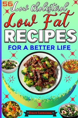 56 Low Cholesterol Low Fat Recipes for a Better Life: Savory Heart Healthy Meals with Attractive Pictures - Carmichael, Evelyn