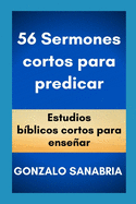 56 Sermones cortos para predicar: Estudios b?blicos cortos para ensear.