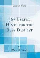 567 Useful Hints for the Busy Dentist (Classic Reprint)