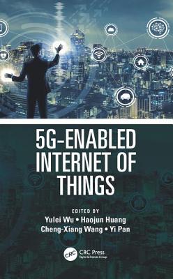 5g-Enabled Internet of Things - Wu, Yulei (Editor), and Huang, Haojun (Editor), and Wang, Cheng-Xiang (Editor)