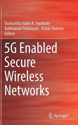 5G Enabled Secure Wireless Networks - Jayakody, Dushantha Nalin K. (Editor), and Srinivasan, Kathiravan (Editor), and Sharma, Vishal (Editor)