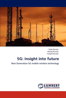 5g: Insight into future - Kumar, Vivek, and Kumar, Pankaj, and Kumar, Tarsem