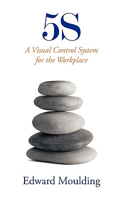 5s: A Visual Control System for the Workplace - Moulding, Edward