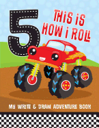 5th Birthday Monster Truck This Is How I Roll Write And Draw Book: Story Paper Comic Activity Book Sketchbook For 5 Year Boys & Girls