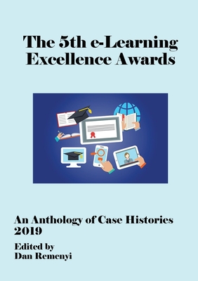 5th e-Learning Excellence Awards 2019 An Anthology of Case Histories - Remenyi, Dan (Editor)