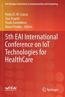 5th Eai International Conference on Iot Technologies for Healthcare - Incio, Pedro R M (Editor), and Duarte, Ana (Editor), and Fazendeiro, Paulo (Editor)