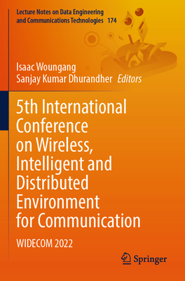 5th International Conference on Wireless, Intelligent and Distributed Environment for Communication: WIDECOM 2022 - Woungang, Isaac (Editor), and Dhurandher, Sanjay Kumar (Editor)