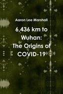 6,436 km to Wuhan: The Origins of COVID-19