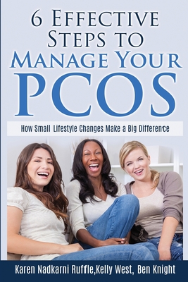 6 Effective Steps To Manage Your PCOS: How Small Lifestyle Changes Make A Big Difference - Knight, Ben, and West, Kelly, and Ruffle, Karen Nadkarni