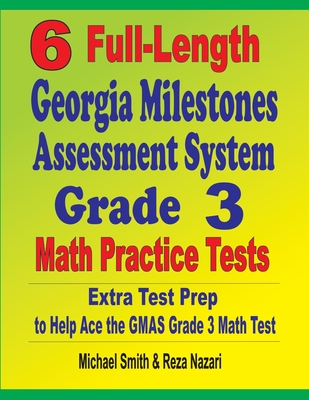 6 Full-Length Georgia Milestones Assessment System Grade 3 Math Practice Tests: Extra Test Prep to Help Ace the GMAS Grade 3 Math Test - Smith, Michael, and Nazari, Reza