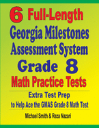 6 Full-Length Georgia Milestones Assessment System Grade 8 Math Practice Tests: Extra Test Prep to Help Ace the GMAS Math Test