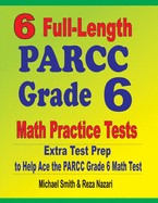 6 Full-Length PARCC Grade 6 Math Practice Tests: Extra Test Prep to Help Ace the PARCC Grade 6 Math Test