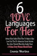 6 Love Languages for Her: Attract Him! Addict Him! How to Make a Man Love You! the 25+ Attraction Factor Secrets: How Men Think & What Men Really Want + 19 Rules Every Woman Should Know to Get Him