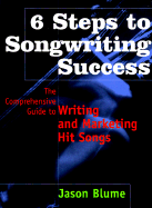 6 Steps to Songwriting Success: The Comprehensive Guide to Writing and Marketing Hit Songs - Blume, Jason