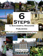 6 Steps to Successful Magazine Publishing: How I Sold 4,000 Magazine Articles & How You Can, Too!