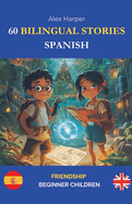 60 Bilingual Stories for Learning Spanish: Friendship for Beginner Children