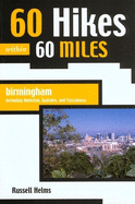 60 Hikes Within 60 Miles: Birmingham: Including Anniston, Gadsden, and Tuscaloosa