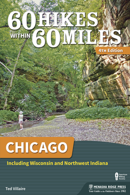 60 Hikes Within 60 Miles: Chicago: Including Wisconsin and Northwest Indiana - Villaire, Ted