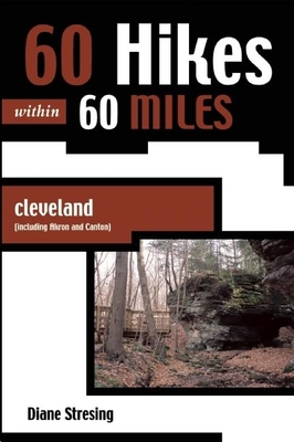 60 Hikes Within 60 Miles: Cleveland: Including Akron and Canton - Stresing, Diane