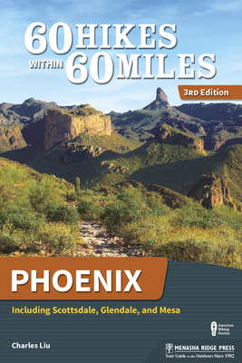 60 Hikes Within 60 Miles: Phoenix: Including Scottsdale, Glendale, and Mesa - Liu, Charles
