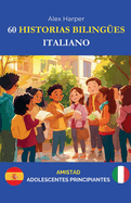 60 Historias Biling?es para Aprender Italiano: Amistad para Adolescentes Principiantes