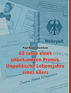 60 Jahre Eines Unbekannten Promis. Unpolitische Lebensjahre Eines 68ers