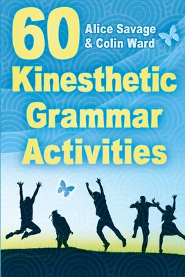 60 Kinesthetic Grammar Activities - Savage, Alice, and Ward, Colin